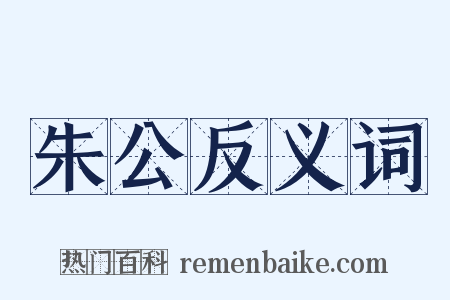 朱公反义词是什么意思的图片